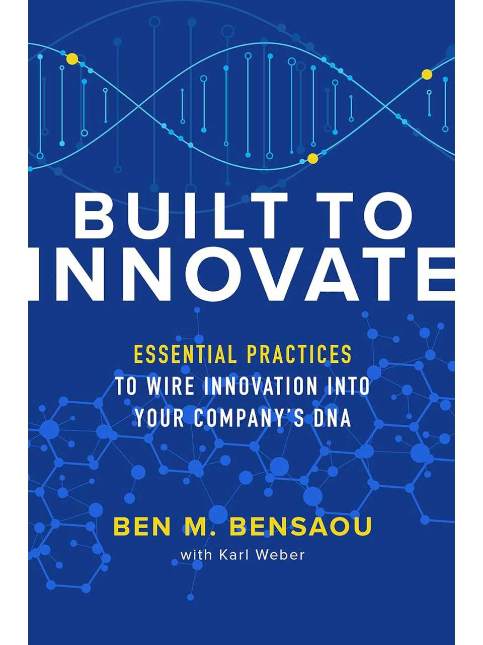 Built to Innovate: Essential Practices to Wire Innovation into Your Company’s DNA
